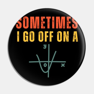 Sometimes i go off on a tangent math teacher saying Pin