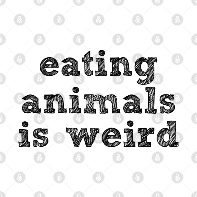 EATING ANIMALS IS WEIRD - Black Font - Vegan by VegShop