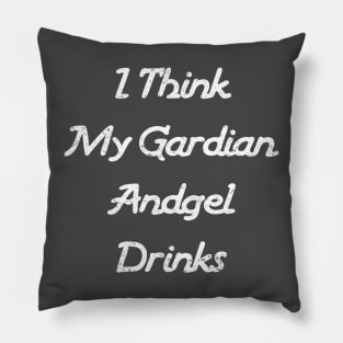 I Think My Guardian Angel Drinks Funny Quote Pillow