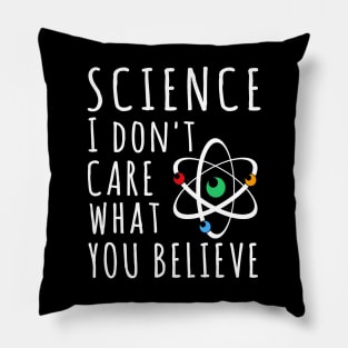 Science Dont Care What You Believe In Pillow