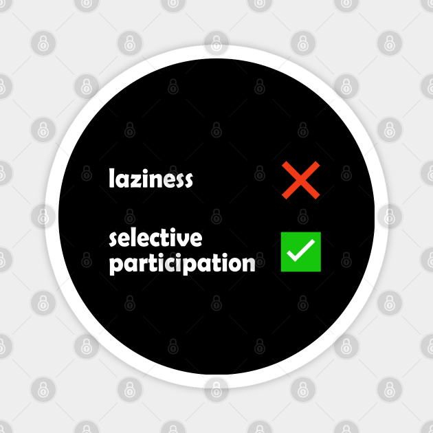 Laziness - Selective Participation Funny Meme - Funny Quotes - Magnet | TeePublic Laziness - Selective Participation Funny Meme - Funny Quotes - Magnet | TeePublic