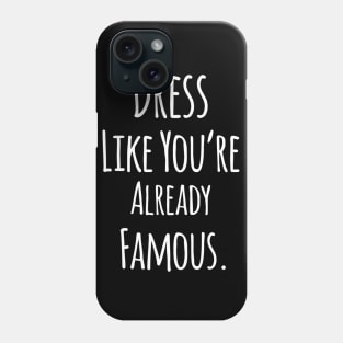Dress Like You are Already Famous - Funny Positive Quote Phone Case