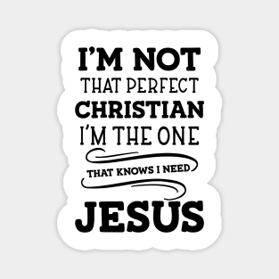 I'm Not That Perfect Christian I'm The One That Knows I Need Jesus Magnet