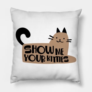 SHOW ME YOUR KITTIES Pillow