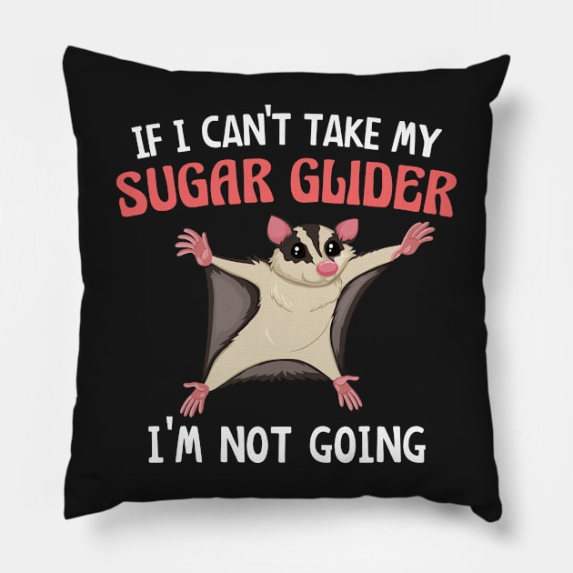 If I Can't Take My Sugar Glider I'm Not Going, Cute Sugar Glider Gift Idea for Girls and Women Pillow by yass-art