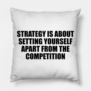 Strategy is about setting yourself apart from the competition Pillow