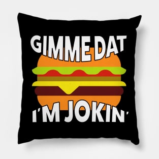 Gime Dat! I'm Jokin' Pillow