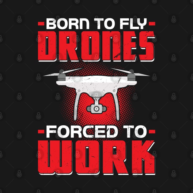 Born to fly Drones - Forced to work Drone Pilot by Peco-Designs