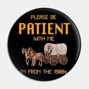 Please Be Patient With Me I'M From The 1900S Pin