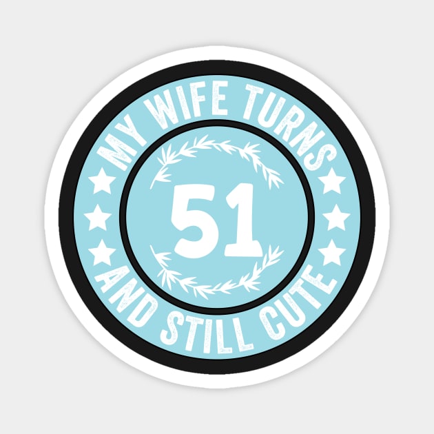 My Wife Turns 51 And Still Cute Funny birthday quote Magnet by shopcherroukia