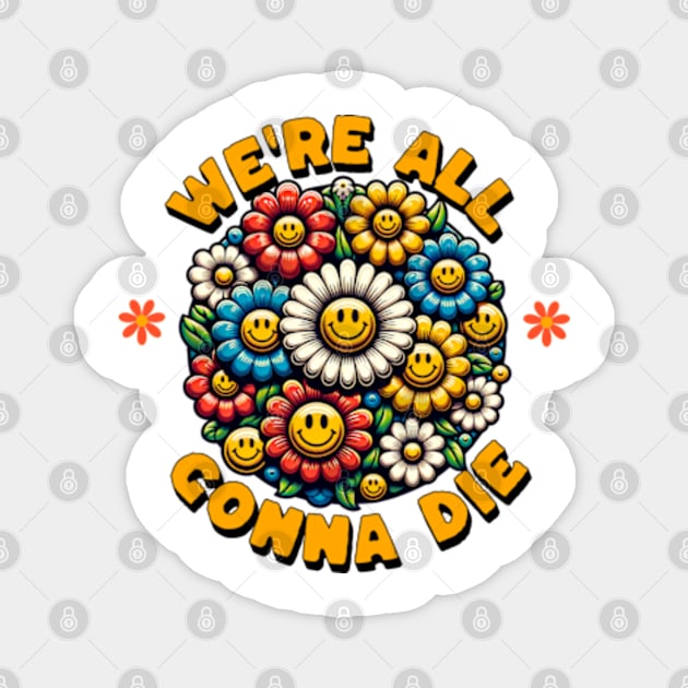 We're All Going To Die Magnet by Cun-Tees!