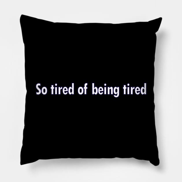 So Tired of being Tired Pillow by Ferrell