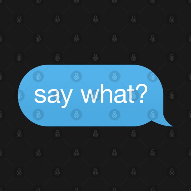 Message Speech Bubble 'say what' by strangelyhandsome