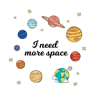 I need more space T-Shirt
