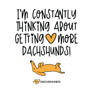 I'm Constantly Thinking About Getting More Dachshunds T-Shirt