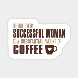 Behind Every Successful Woman Is A Substantial Amount Of Coffee Magnet