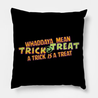 Whaddaya Mean Trick or Treat a Trick IS a Treat Pillow