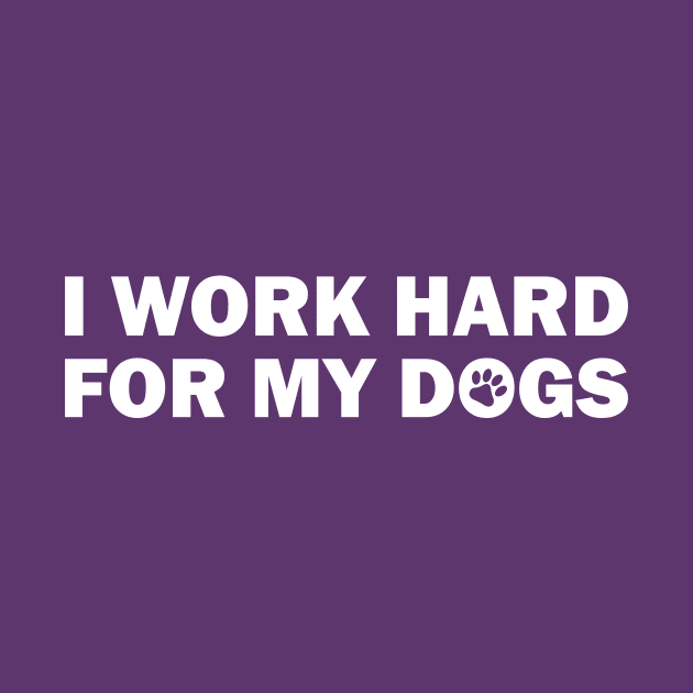 I WORK HARD FOR MY DOGS by Amrshop87