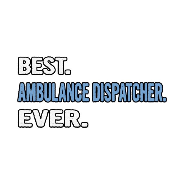 Best. Ambulance Dispatcher. Ever. - Birthday Gift Idea by divawaddle