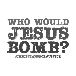 Who would Jesus bomb? (grey text) T-Shirt