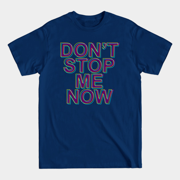 Discover DON'T STOP ME NOW - Quotes - T-Shirt