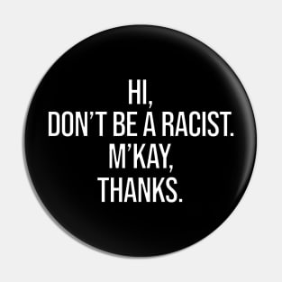 Hi Don't Be A Racist M'Kay Thanks Pin