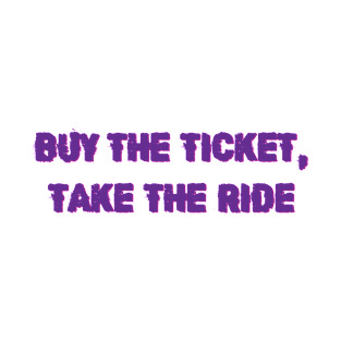 Buy The Ticket, Take The Ride T-Shirt