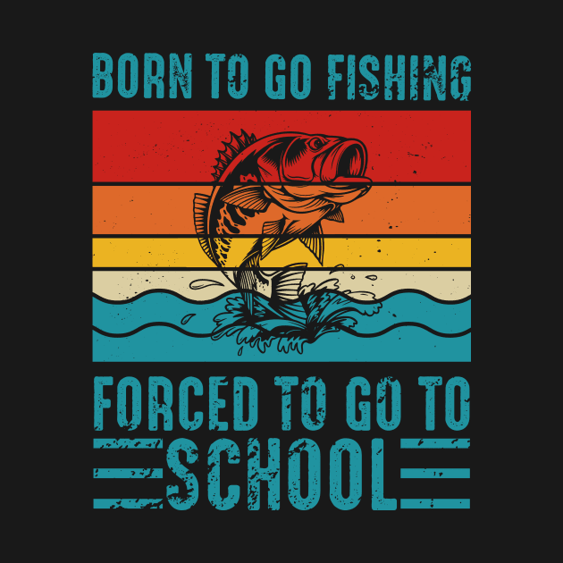 Vintage Retro Born To Go Fishing Forced To Go To School by LolaGardner Designs