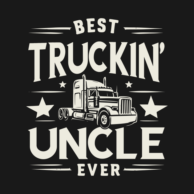 Best Truckin' Uncle Ever by Styloutfit