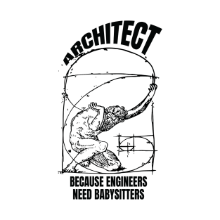 Architect because engineers need babysitters T-Shirt