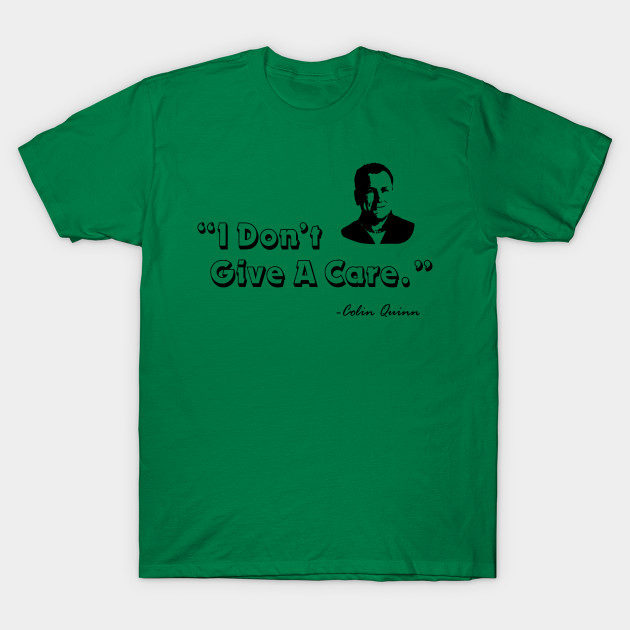 I Don T Give A Care Colin Quinn Colin Quinn T Shirt Teepublic
