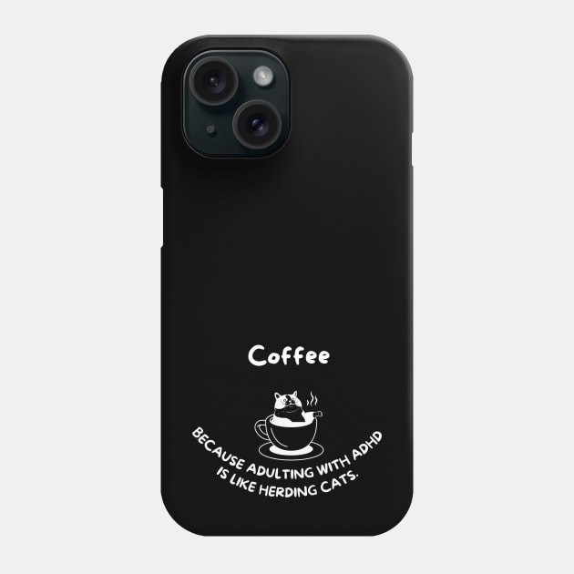 Coffee, because adulting with ADHD is like herding cats Phone Case by KHWD