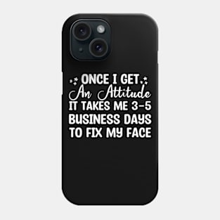 Once I Get An Attitude It Takes Me 3-5 Business Days To Fix My Face Phone Case