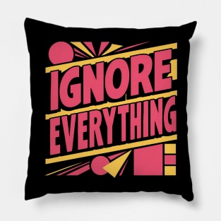 Ignore Everything Pillow