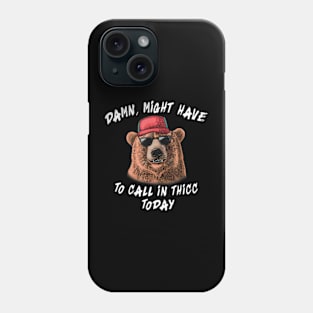 Damn, Might Have To Call In Thicc Today Bear Phone Case