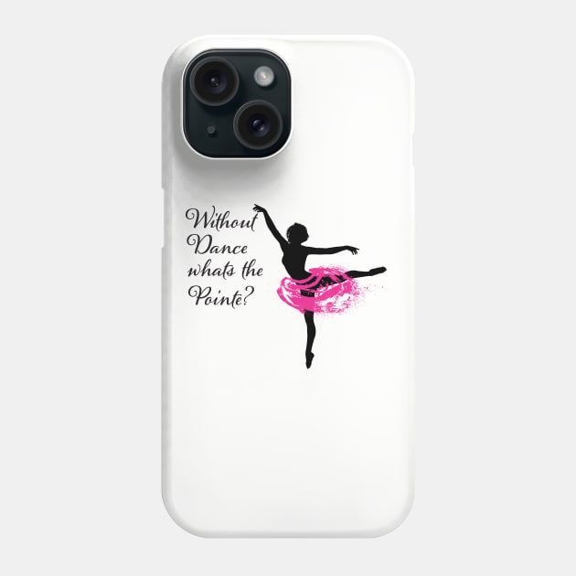 Ballet Dancer - Without Dance Whats The Pointe Phone Case by Kudostees