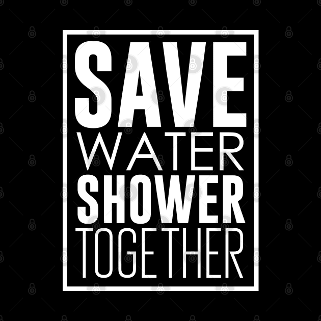 Save Water Shower Together by artsylab