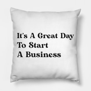 It's A Great Day To Start A Business Pillow