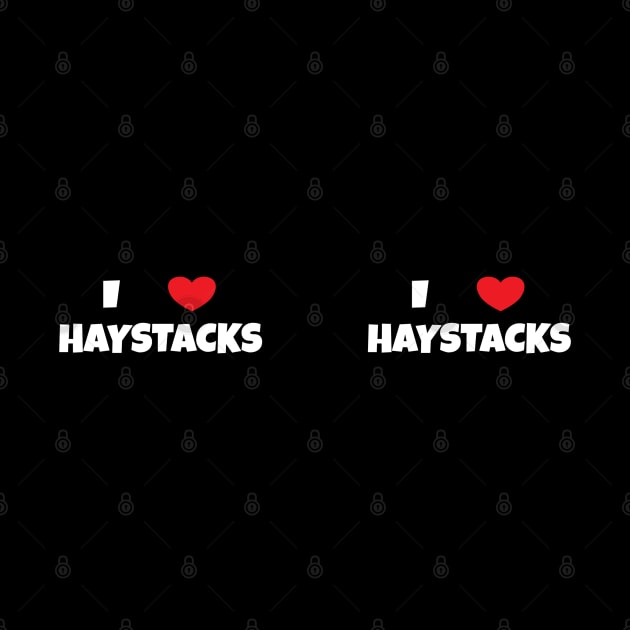 I Love Haystacks 2 White by DPattonPD