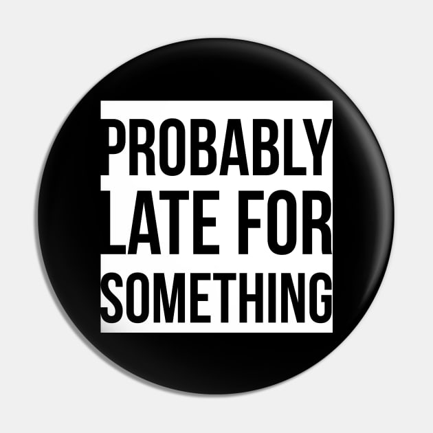 Probably Late For Something Pin by GlossyArtTees