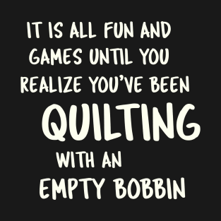 Quilting With An Empty Bobbin - Quilter Humor T-Shirt