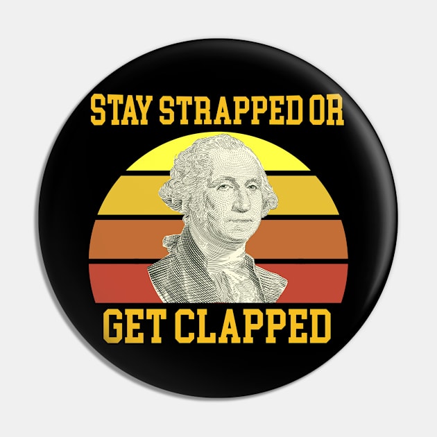 Stay Strapped Or Get Clapped George Washington Pin by Magic Arts