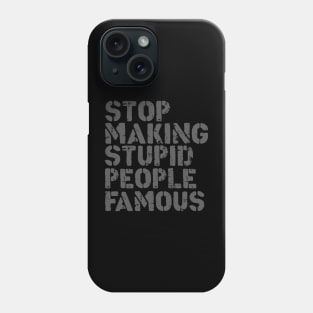 Stop Making Stupid People Famous Phone Case