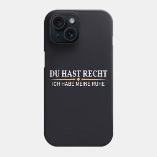 Du hast recht ich habe meine Ruhe Phone Case