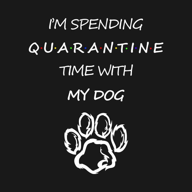 I'm Spending Quarantine Time With My Dog by TeeClub
