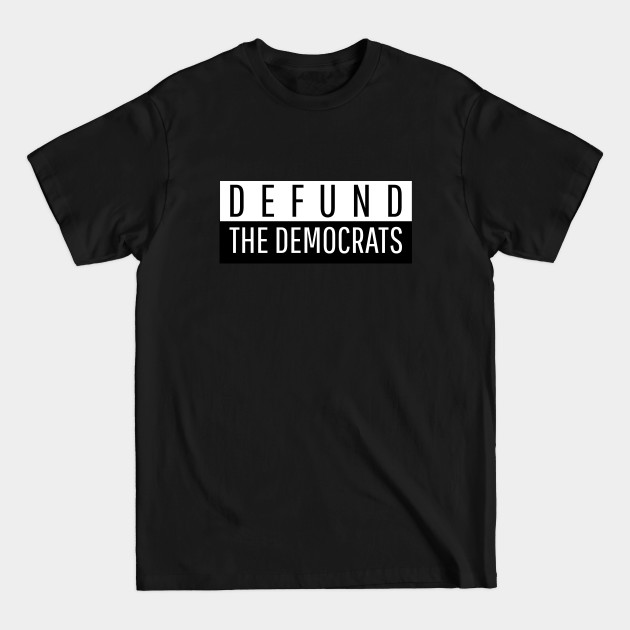 Disover Defund the Democrats - Anti Liberal - T-Shirt