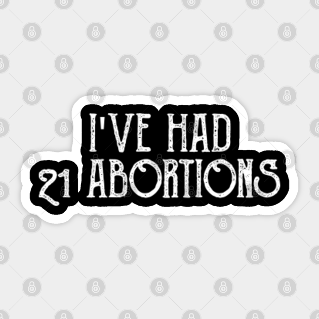 I've had 21 abortions vintage - Ive Had 21 Abortions - Sticker