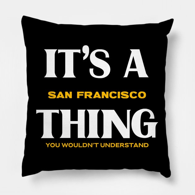 It's a San Francisco Thing You Wouldn't Understand Pillow by Insert Place Here