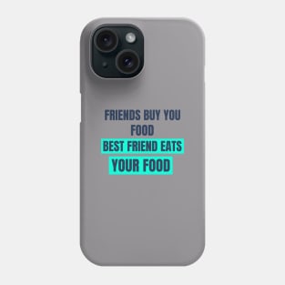 Friends Buy You Food Best Friend Eats Your Food Phone Case