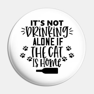 It's Not Drinking Alone If The Cat Is Home. Funny Cat Lover Design. Pin